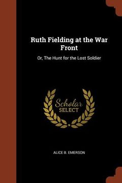 portada Ruth Fielding at the War Front: Or, The Hunt for the Lost Soldier (en Inglés)