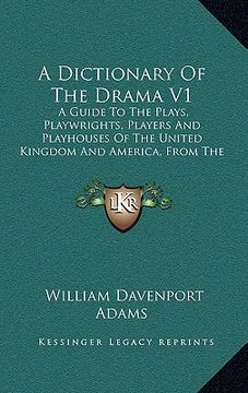 portada a dictionary of the drama v1: a guide to the plays, playwrights, players and playhouses of the united kingdom and america, from the earliest times t (en Inglés)