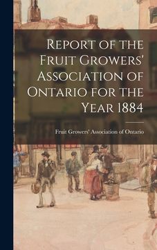 portada Report of the Fruit Growers' Association of Ontario for the Year 1884 (en Inglés)