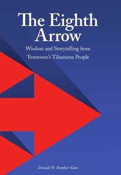 portada The Eighth Arrow: Wisdom and Storytelling From Tennessee's Tihanama People (en Inglés)