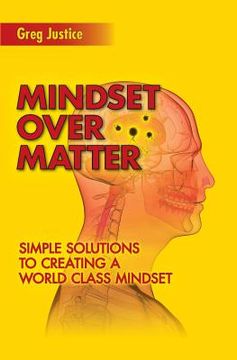portada Mindset Over Matter: Simple Solutions to Creating A World Class Mindset