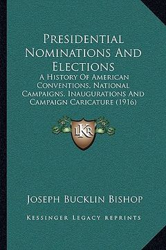 portada presidential nominations and elections: a history of american conventions, national campaigns, inaugurations and campaign caricature (1916) (en Inglés)
