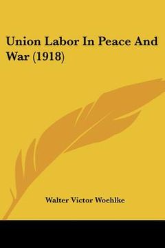 portada union labor in peace and war (1918) (en Inglés)