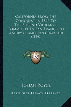 portada california from the conquest in 1846 to the second vigilance committee in san francisco: a study of american character (1886) (en Inglés)