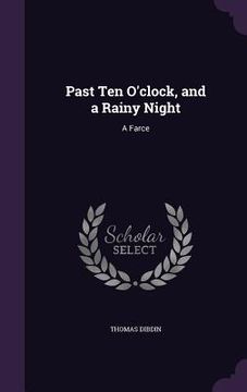 portada Past Ten O'clock, and a Rainy Night: A Farce (en Inglés)