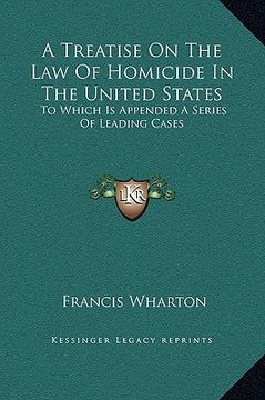 portada a treatise on the law of homicide in the united states: to which is appended a series of leading cases (en Inglés)