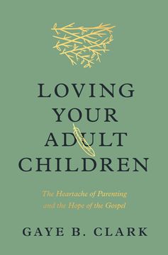 portada Loving Your Adult Children: The Heartache of Parenting and the Hope of the Gospel (en Inglés)