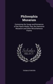portada Philosophia Musarum: Containing the Songs and Romances of the Pipers Wallet, Pan, the Harmonia Musarum and Other Miscellaneous Poems (en Inglés)