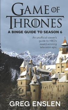 portada Game of Thrones: A Binge Guide to Season 6: An Unofficial Viewer's Guide to HBO's Award-Winning Television Epic (in English)