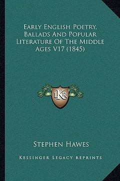 portada early english poetry, ballads and popular literature of the early english poetry, ballads and popular literature of the middle ages v17 (1845) middle (en Inglés)