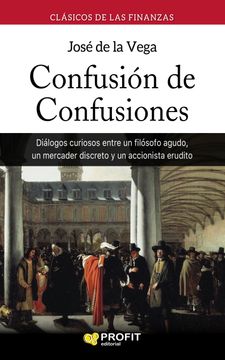 portada Confusión de Confusiones: Diálogos Curiosos Entre un Filósofo Agudo, un Mercader Discreto y un Accionista Erudito (in Spanish)
