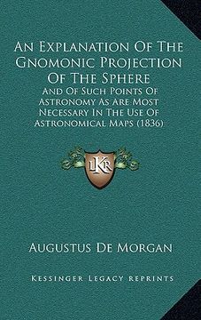 portada an explanation of the gnomonic projection of the sphere: and of such points of astronomy as are most necessary in the use of astronomical maps (1836) (en Inglés)