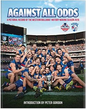 portada Against all Odds: A Pictorial Record of the Western Bulldogs' History-Making Season 2016 (en Inglés)