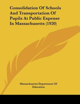 portada consolidation of schools and transportation of pupils at public expense in massachusetts (1920) (en Inglés)