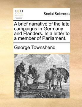 portada a brief narrative of the late campaigns in germany and flanders. in a letter to a member of parliament. (en Inglés)