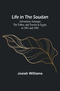 portada Life in the Soudan: Adventures Amongst the Tribes, and Travels in Egypt, in 1881 and 1882 (en Inglés)