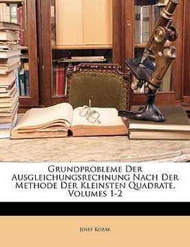 portada Grundprobleme Der Ausgleichungsrechnung Nach Der Methode Der Kleinsten Quadrate, Volumes 1-2 (en Alemán)