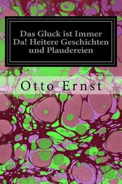 portada Das Gluck ist Immer Da! Heitere Geschichten und Plaudereien (en Alemán)