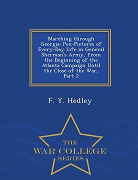 portada Marching through Georgia: Pen-Pictures of Every-Day Life in General Sherman's Army, from the Beginning of the Atlanta Campaign Until the Close of the War, Part 2 - War College Series