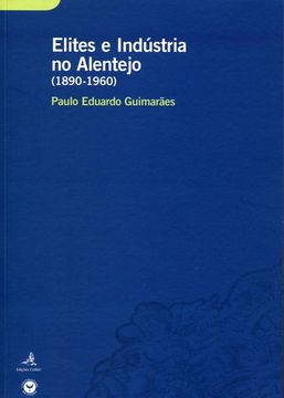 portada ELITES E INDÚSTRIA NO ALENTEJO (1890-1960) UM ESTUDO SOBRE O COMPORTAMENTO ECONÓ