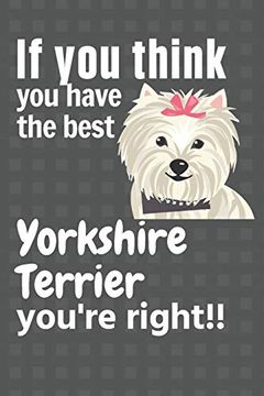 portada If you Think you Have the Best Yorkshire Terrier You're Right! For Yorkshire Terrier dog Fans (en Inglés)