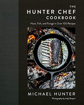 portada The Hunter Chef Cookbook: Hunt, Fish, and Forage in Over 100 Recipes (en Inglés)