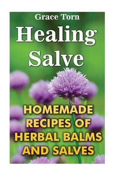 portada Healing Salve: Homemade Recipes Of Herbal Balms And Salves (en Inglés)