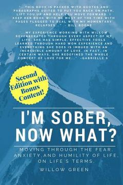 portada I'm Sober, Now What?: Moving Through the Fear, Anxiety and Humility of Life on Life's Terms. (en Inglés)