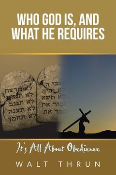 portada Who God Is, and What He Requires: It's All About Obedience