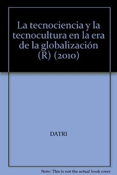 portada La tecnociencia y la tecnocultura en la era de la globalización (R) (2010) (in Spanish)