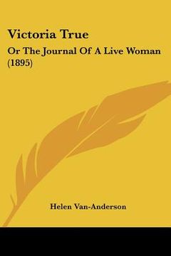 portada victoria true: or the journal of a live woman (1895) (in English)
