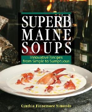 superb maine soups,innovative recipes from simple to sumptuous (en Inglés)