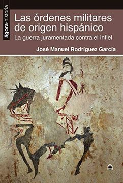 portada Las Órdenes Militares de Origen Hispánico: La Guerra Juramentada Contra el Infiel