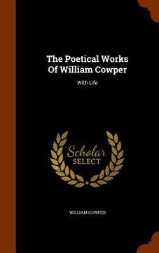 portada The Poetical Works Of William Cowper: With Life (en Inglés)