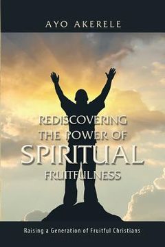 portada Rediscovering the Power of Spiritual Fruitfulness: Raising a Generation of Fruitful Christians (en Inglés)