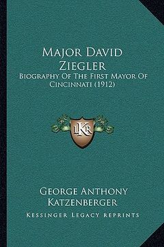 portada major david ziegler: biography of the first mayor of cincinnati (1912) (en Inglés)