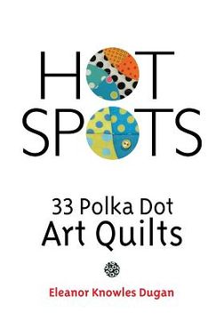portada Hot Spots: 33 Polka Dot Art Quilts (en Inglés)