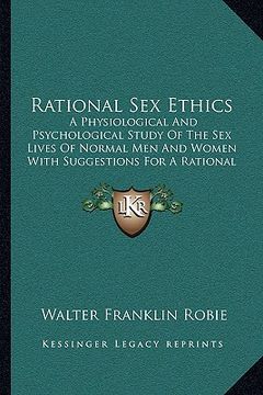 portada rational sex ethics: a physiological and psychological study of the sex lives of normal men and women with suggestions for a rational sex h (en Inglés)