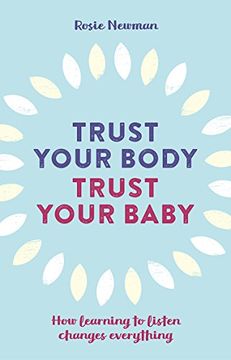 portada Trust Your Body, Trust Your Baby: How Learning to Listen Changes Everything (en Inglés)