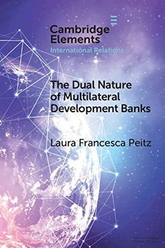 portada The Dual Nature of Multilateral Development Banks: Balancing Development and Financial Logics (Elements in International Relations) (en Inglés)