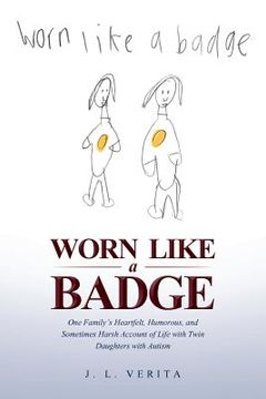 portada Worn Like a Badge: One Family's Heartfelt, Humorous, and Sometimes Harsh Account of Life with Twin Daughters with Autism (en Inglés)