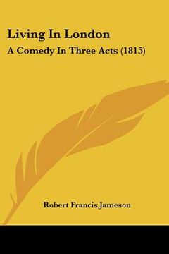 portada living in london: a comedy in three acts (1815) (en Inglés)