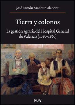 portada Tierra y colonos: La gestión agraria del Hospital General de Valencia (1780-1860) (Oberta)