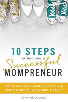 portada 10 Steps To Become A Successful Mompreneur: How to keep sane, make money and build your dreams while raising a family (in English)