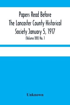 portada Papers Read Before The Lancaster County Historical Society January 5, 1917; History Herself, As Seen In Her Own Workshop; (Volume Xxi) No. 1 (en Inglés)