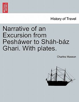 portada narrative of an excursion from pesh wer to sh h-b z ghari. with plates. (in English)