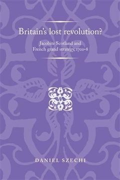 portada Britain'S Lost Revolution?: Jacobite Scotland and French Grand Strategy, 1701-8 (Politics, Culture and Society in Early Modern Britain)