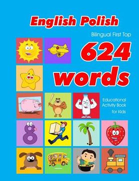 portada English - Polish Bilingual First Top 624 Words Educational Activity Book for Kids: Easy vocabulary learning flashcards best for infants babies toddler (en Inglés)