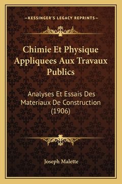 portada Chimie Et Physique Appliquees Aux Travaux Publics: Analyses Et Essais Des Materiaux De Construction (1906) (in French)
