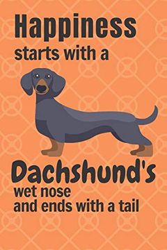 portada Happiness Starts With a Dachshund's wet Nose and Ends With a Tail: For Dachshund dog Fans (in English)